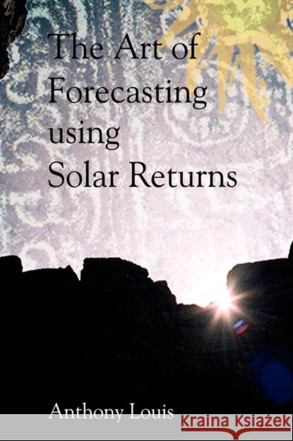 The Art of Forecasting Using Solar Returns Anthony Louis 9781902405292 Wessex Astrologer