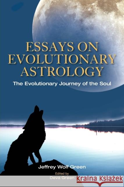 Essays on Evolutionary Astrology: The Evolutionary Journey of the Soul Green, Jeffrey Wolf 9781902405520