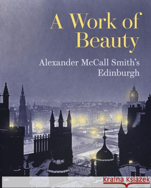 A Work of Beauty: Alexander McCall Smith's Edinburgh Alexander McCall Smith 9781902419909 Historic Environment Scotland