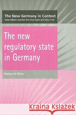 New Regulatory State in Germany Muller, M. 9781902459196