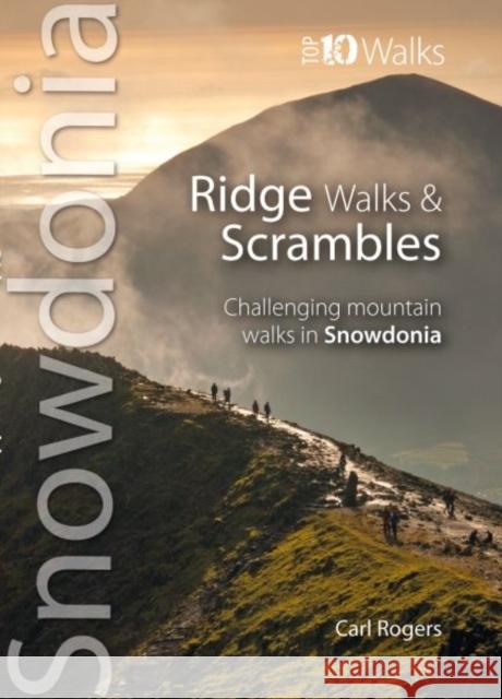 Ridge Walks & Scrambles: Challenging Mountain Walks in Snowdonia Carl Rogers 9781902512297