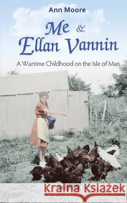 Me and Ellan Vannin: A Wartime Childhood on the Isle of Man Ann Moore 9781902528410 Eyelevel Books