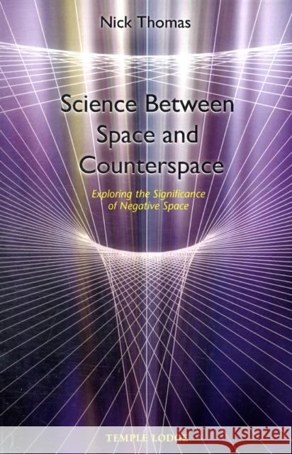 Science Between Space and Counterspace: Exploring the Significance of Negative Space Nick Thomas 9781902636023