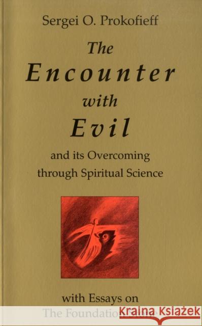 The Encounter with Evil and its Overcoming Through Spiritual Science: With Essays on the Foundation Stone Sergei O. Prokof'ev 9781902636108 Temple Lodge Publishing