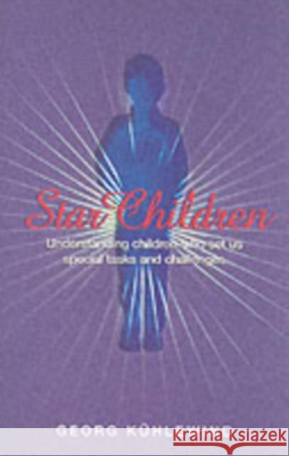 Star Children: Understanding Children Who Set Us Special Tasks and Challenges Georg Kuhlewind, Pauline Wehrle 9781902636498 Temple Lodge Publishing