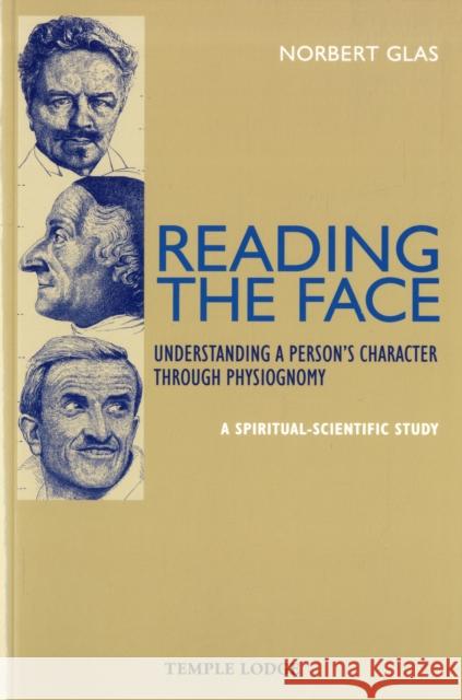Reading the Face: Understanding a Person's Character Through Physiognomy - A Spiritual-scientific Study Norbert Glas 9781902636931 Temple Lodge Publishing