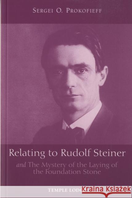 Relating to Rudolf Steiner: and the Mystery of the Laying of the Foundation Stone Sergei O. Prokofieff 9781902636955 Temple Lodge Publishing