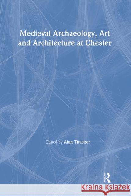 Medieval Archaeology, Art and Architecture at Chester  9781902653082 Maney Publishing