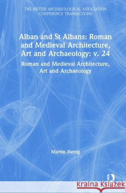 Alban and St Albans: Roman and Medieval Architecture, Art and Archaeology Henig, Martin 9781902653402