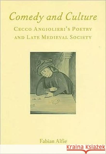 Comedy and Culture: Cecco Angiolieri's Poetry and Late Medieval Society Alfie, Fabian 9781902653433 Maney Publishing