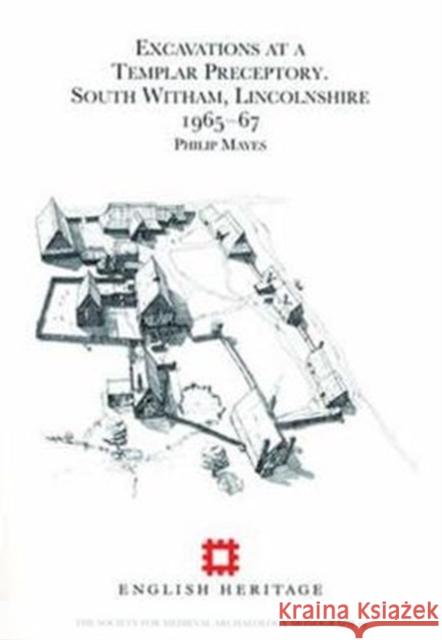 Excavations at a Templar Preceptory, South Witham, Lincolnshire 1965-67 Philip Mayes 9781902653969 Maney Publishing