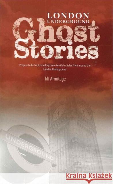 London Underground Ghost Stories: Shiver Your Way from Station to Station Jill Armitage 9781902674711