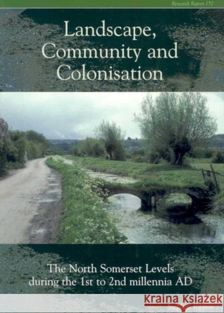 landscape community and colonisation: the north somerset levels during the 1st to 2nd millennia ad  Rippon, Stephen 9781902771670 Council for British Archaeology