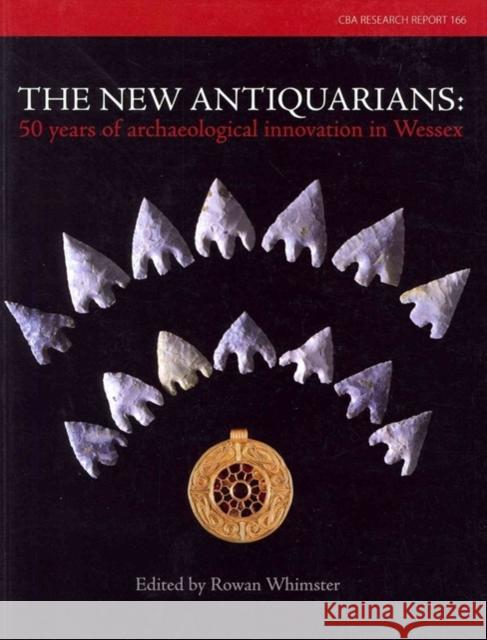 The New Antiquarians: 50 Years of Archaeological Innovation in Wessex Rowan Whimster 9781902771854 Council for British Archaeology(GB)