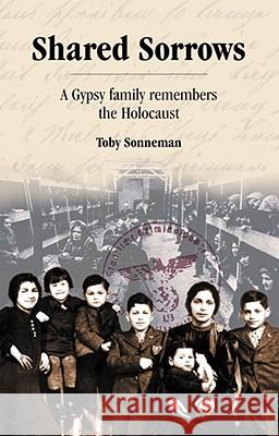 Shared Sorrows: A Gypsy Family Remembers the Holocaust Toby Sonneman 9781902806105