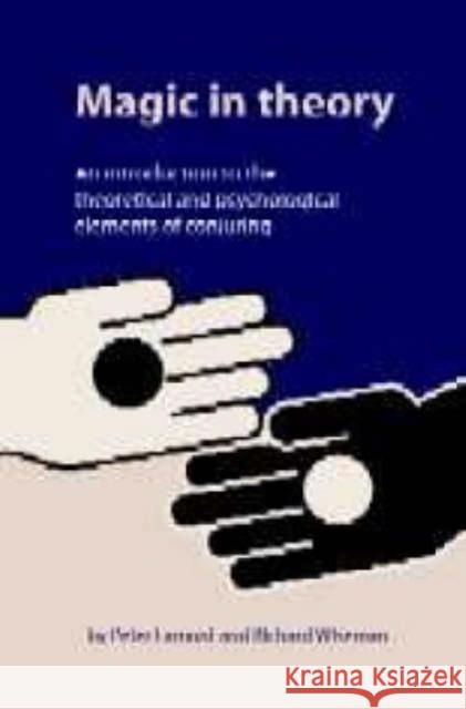 Magic in Theory: An Introduction to the Theoretical and Psychological Elements of Conjuring Peter Lamont, Richard Wiseman 9781902806501