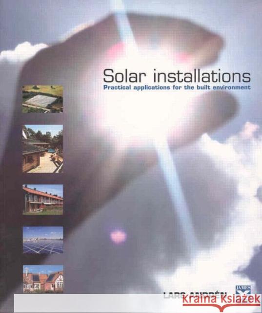 Solar Installations : Practical Applications for the Built Environment Lars Andren 9781902916453 James & James Science Publishers