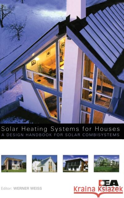 Solar Heating Systems for Houses: A Design Handbook for Solar Combisystems Weiss, Werner 9781902916460