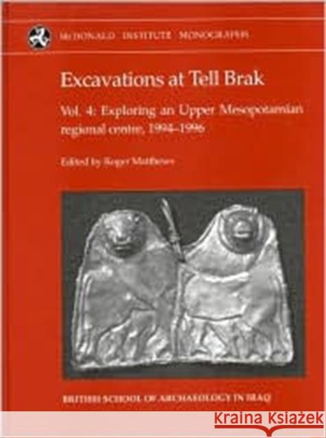 Excavations at Tell Brak 4: Exploring an Upper Mesopotamian Regional Centre, 1994-1996. Matthews, Wendy 9781902937168 American Schools of Oriental Research