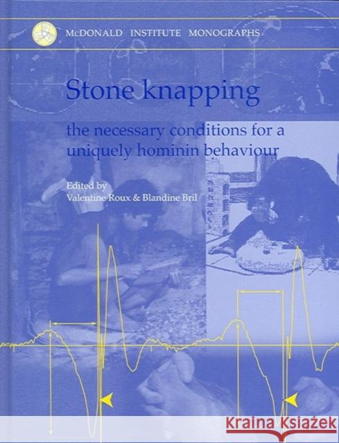 Stone Knapping: The Necessary Conditions for a Uniquely Hominin Behaviour Roux, Valentine 9781902937342 McDonald Institute for Archaeological Researc