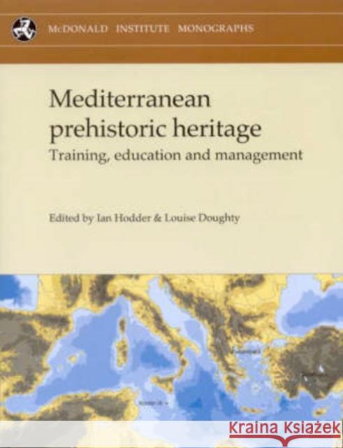 Mediterranean Prehistoric Heritage: Training, Education and Management [With CDROM] Hodder, Ian 9781902937380 McDonald Institute for Archaeological Researc
