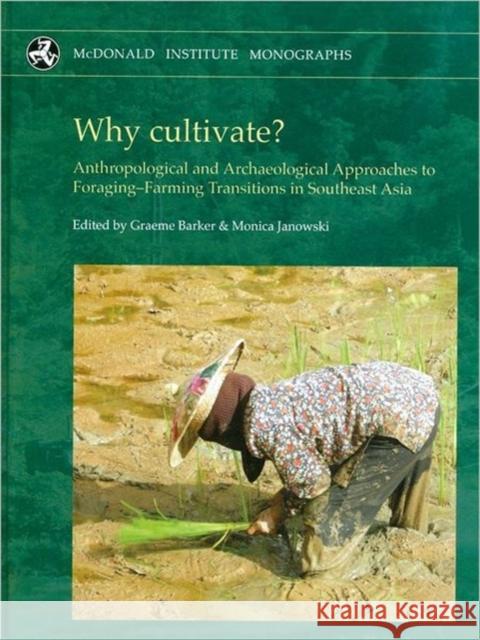 Why Cultivate? Anthropological and Archaeological Approaches to Foraging-Farming Transitions in Southeast Asia Barker, Graeme 9781902937588 McDonald Institute for Archaeological Researc