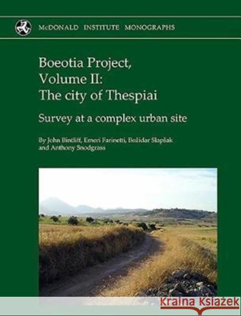 Boeotia Project: Volume II: The City of Thespiai, Survey at a Complex Urban Site Bintliff, John 9781902937816 McDonald Institute for Archaeological Researc