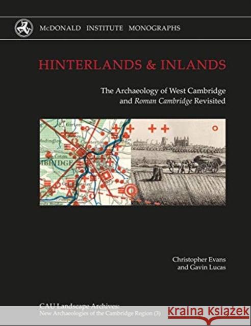 Hinterlands and Inlands: The Archaeology of West Cambridge and Roman Cambridge Revisited Evans, Christopher 9781902937892 McDonald Institute for Archaeological Researc