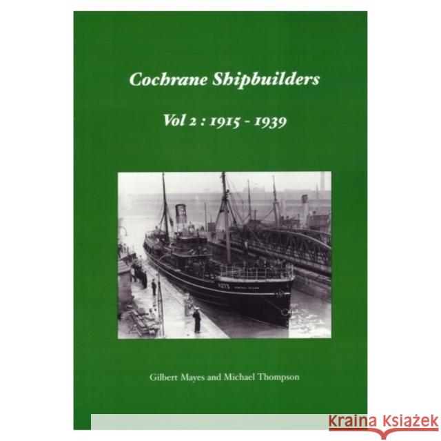 Cochrane Shipbuilders: Volume 2 - 1915-1939 Mayes, Gilbert 9781902953656 Bernard McCall