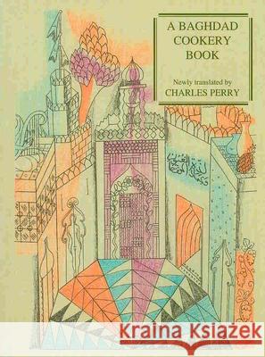 A Baghdad Cookery Book: Tthe Book of Dishes (Kitaab Al-oTabaikh) Muhammad Ibn Al-H Al-Baghdadi, Charles Perry 9781903018422