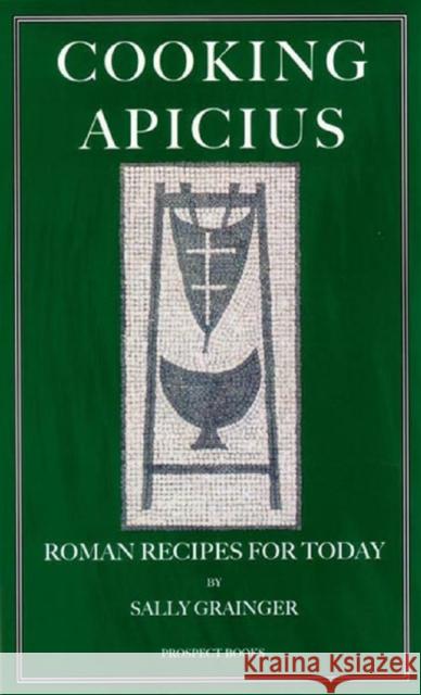 Cooking Apicius: Roman Recipes for Today Sally Grainger 9781903018446 Prospect Books