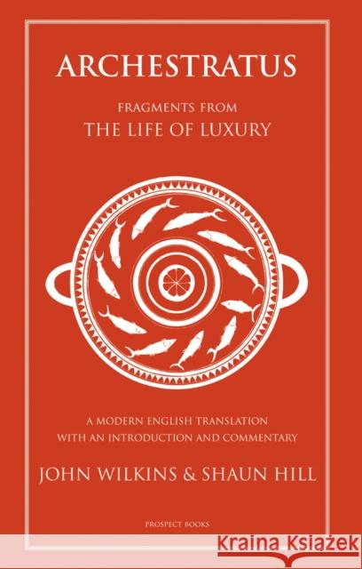 Archestratus: Fragments from the Life of Luxury John Wilkins 9781903018620