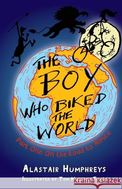 The Boy Who Biked the World: Part One: On the Road to Africa Alastair Humphreys 9781903070758 Eye Books