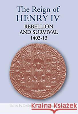 The Reign of Henry IV: Rebellion and Survival, 1403-1413 Gwilym Dodd Douglas Biggs 9781903153239