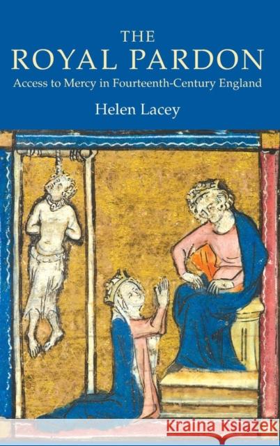 The Royal Pardon: Access to Mercy in Fourteenth-Century England Lacey, Helen 9781903153284