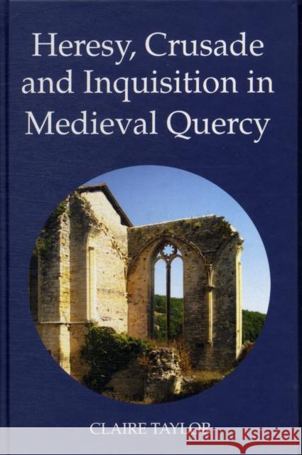 Heresy, Crusade and Inquisition in Medieval Quercy Claire Taylor 9781903153383
