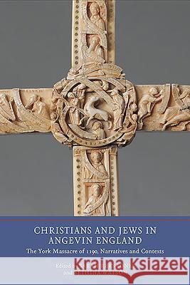 Christians and Jews in Angevin England: The York Massacre of 1190, Narratives and Contexts Sarah Rees Jones 9781903153444 0