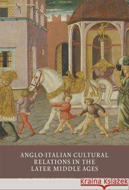 Anglo-Italian Cultural Relations in the Later Middle Ages Campopiano, Michele; Fulton, Helen 9781903153697