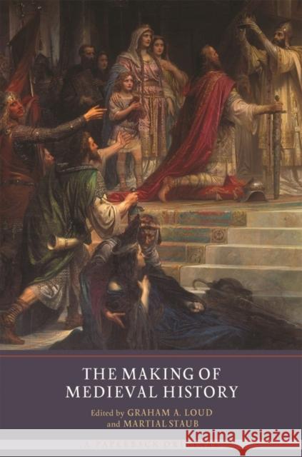 The Making of Medieval History Loud, Graham A.; Staub, Martial 9781903153703