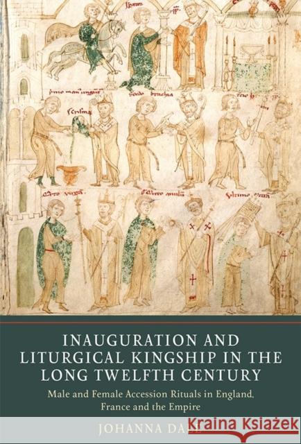 Inauguration and Liturgical Kingship in the Long Twelfth Century: Male and Female Accession Rituals in England, France and the Empire Johanna Dale 9781903153840 York Medieval Press