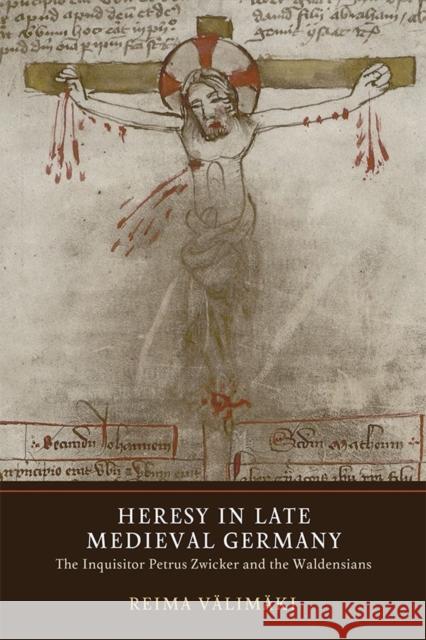 Heresy in Late Medieval Germany: The Inquisitor Petrus Zwicker and the Waldensians Valimaki Reima 9781903153864 York Medieval Press