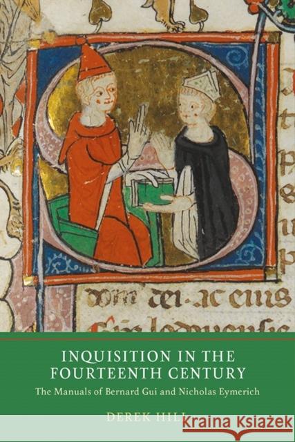 Inquisition in the Fourteenth Century: The Manuals of Bernard Gui and Nicholas Eymerich Hill, Derek 9781903153871 York Medieval Press