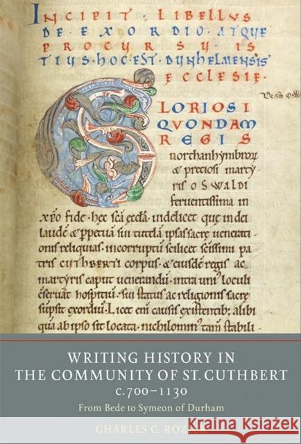 Writing History in the Community of St Cuthbert, C.700-1130: From Bede to Symeon of Durham Rozier, Charles C. 9781903153949