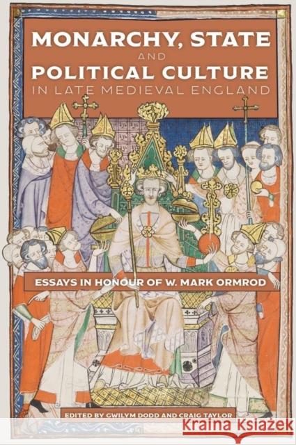 Monarchy, State and Political Culture in Late Medieval England: Essays in Honour of W. Mark Ormrod Gwilym Dodd Craig Taylor 9781903153956