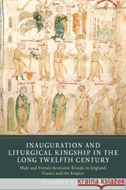 Inauguration and Liturgical Kingship in the Long Twelfth Century: Male and Female Accession Rituals in England, France and the Empire Johanna Dale 9781903153987 York Medieval Press