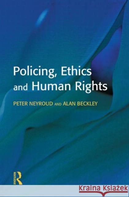 Policing, Ethics and Human Rights Peter Neyroud Alan Beckley Alan Beckley 9781903240168 Willan Publishing (UK)