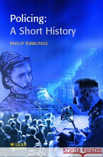 Policing: A Short History: A Short History Rawlings, Philip 9781903240267