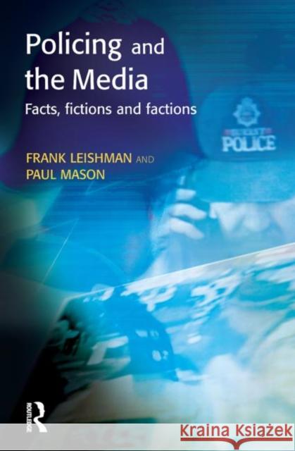 Policing and the Media: Facts, Fictions and Factions Leishman, Frank 9781903240281