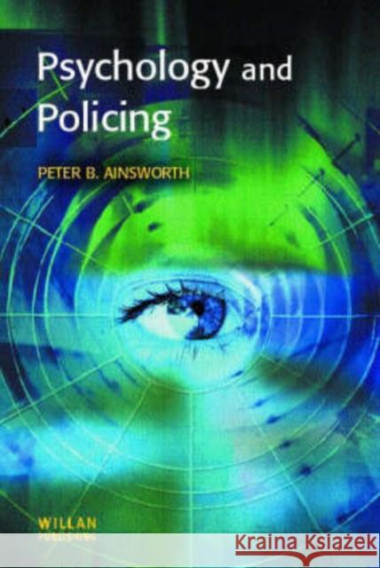 Psychology and Policing Peter B. Ainsworth P. Ainsworth 9781903240458 Willan Publishing (UK)