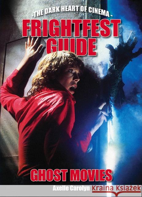 The Frightfest Guide To Ghost Movies: The Dark Heart of Cinema Axelle Carolyn 9781903254974 
